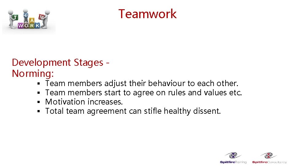 Teamwork Development Stages Norming: § § Team members adjust their behaviour to each other.