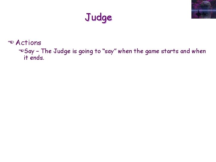 Judge E Actions ESay – The Judge is going to “say” when the game