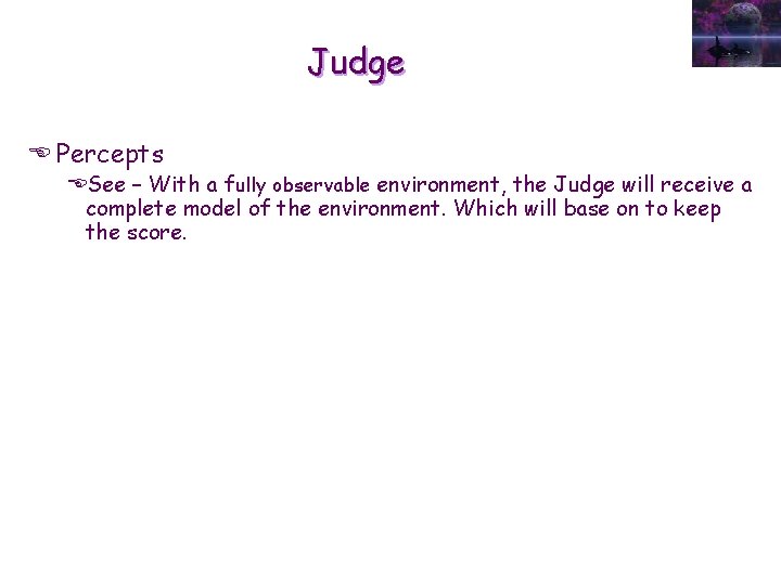 Judge E Percepts ESee – With a fully observable environment, the Judge will receive