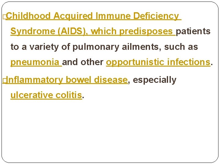�Childhood Acquired Immune Deficiency Syndrome (AIDS), which predisposes patients to a variety of pulmonary �Childhood Acquired Immune Deficiency Syndrome (AIDS), which predisposes patients to a variety of pulmonary