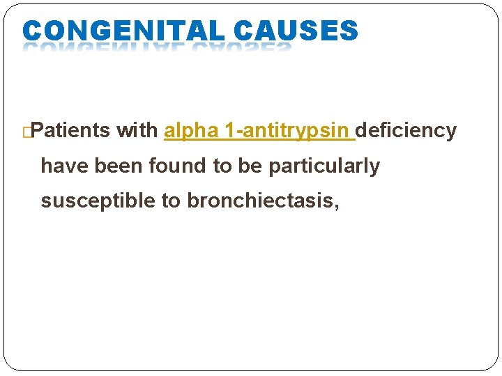 CONGENITAL CAUSES �Patients with alpha 1 -antitrypsin deficiency have been found to be particularly CONGENITAL CAUSES �Patients with alpha 1 -antitrypsin deficiency have been found to be particularly