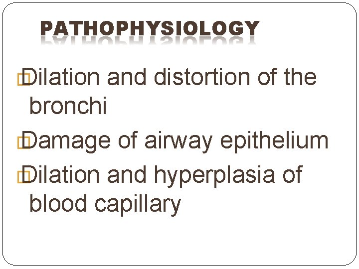 PATHOPHYSIOLOGY � Dilation and distortion of the bronchi � Damage of airway epithelium � PATHOPHYSIOLOGY � Dilation and distortion of the bronchi � Damage of airway epithelium �