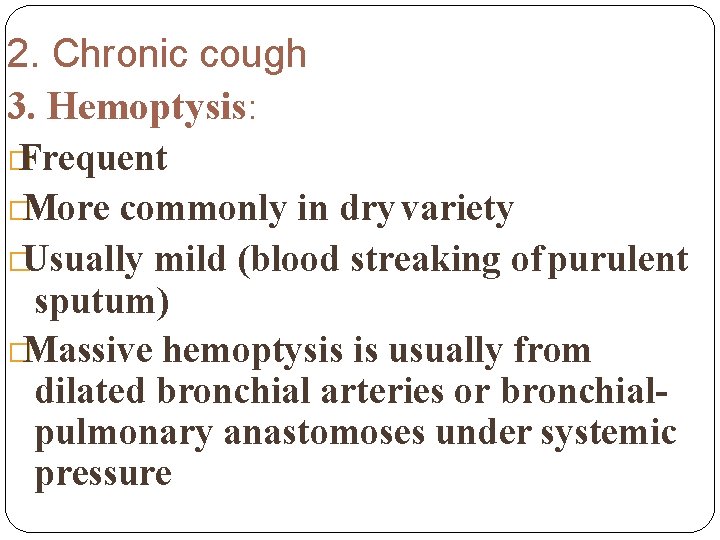 2. Chronic cough 3. Hemoptysis: � Frequent �More commonly in dry variety �Usually mild 2. Chronic cough 3. Hemoptysis: � Frequent �More commonly in dry variety �Usually mild