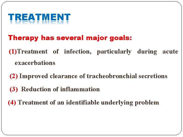 TREATMENT Therapy has several major goals: (1)Treatment of infection, particularly during acute exacerbations (2) TREATMENT Therapy has several major goals: (1)Treatment of infection, particularly during acute exacerbations (2)