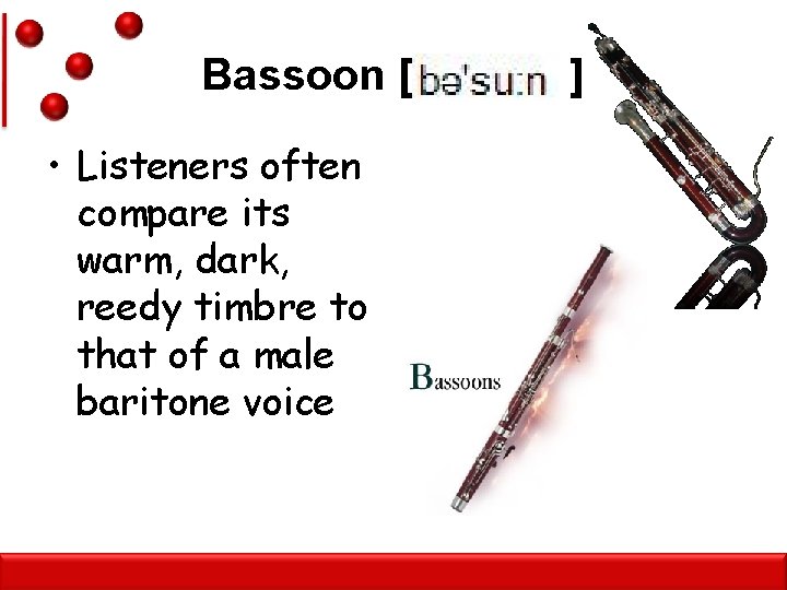 Bassoon [ • Listeners often compare its warm, dark, reedy timbre to that of