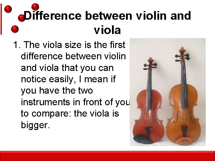 Difference between violin and viola 1. The viola size is the first difference between