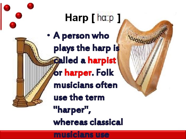 Harp [ ] • A person who plays the harp is called a harpist