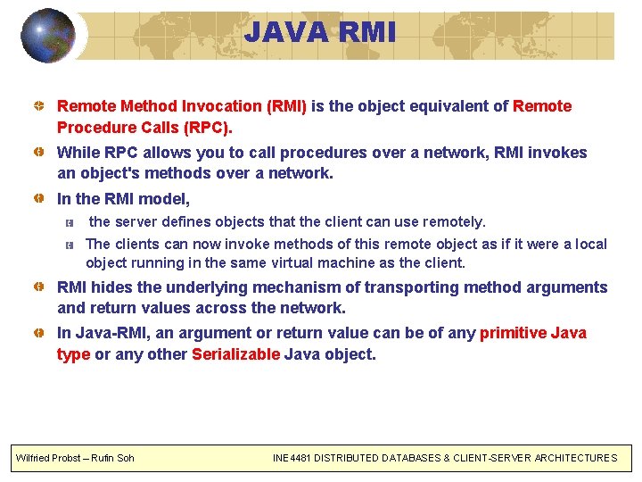 JAVA RMI Remote Method Invocation (RMI) is the object equivalent of Remote Procedure Calls