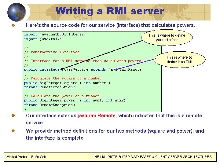 Writing a RMI server Here's the source code for our service (Interface) that calculates