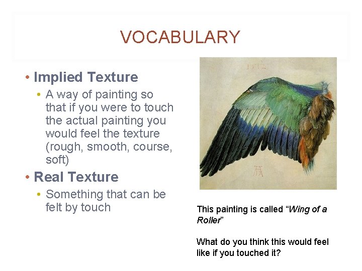 VOCABULARY • Implied Texture • A way of painting so that if you were