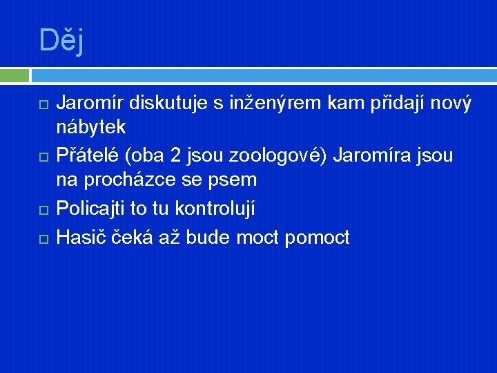 Děj Jaromír diskutuje s inženýrem kam přidají nový nábytek Přátelé (oba 2 jsou zoologové)