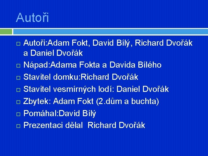 Autoři Autoři: Adam Fokt, David Bílý, Richard Dvořák a Daniel Dvořák Nápad: Adama Fokta