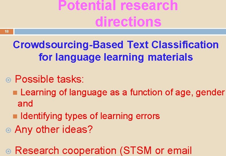 Potential research directions 18 Crowdsourcing-Based Text Classification for language learning materials Possible tasks: Learning