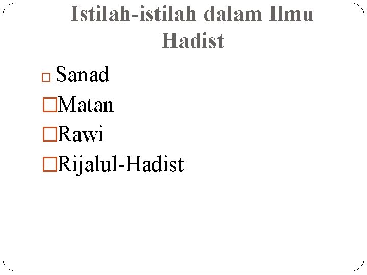 Istilah-istilah dalam Ilmu Hadist � Sanad �Matan �Rawi �Rijalul-Hadist 