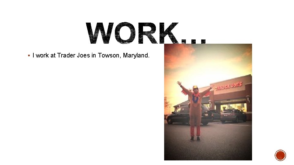 § I work at Trader Joes in Towson, Maryland. 