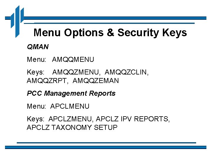 Menu Options & Security Keys QMAN Menu: AMQQMENU Keys: AMQQZMENU, AMQQZCLIN, AMQQZRPT, AMQQZEMAN PCC