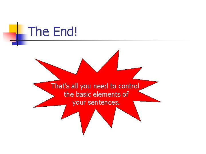 The End! That’s all you need to control the basic elements of your sentences.