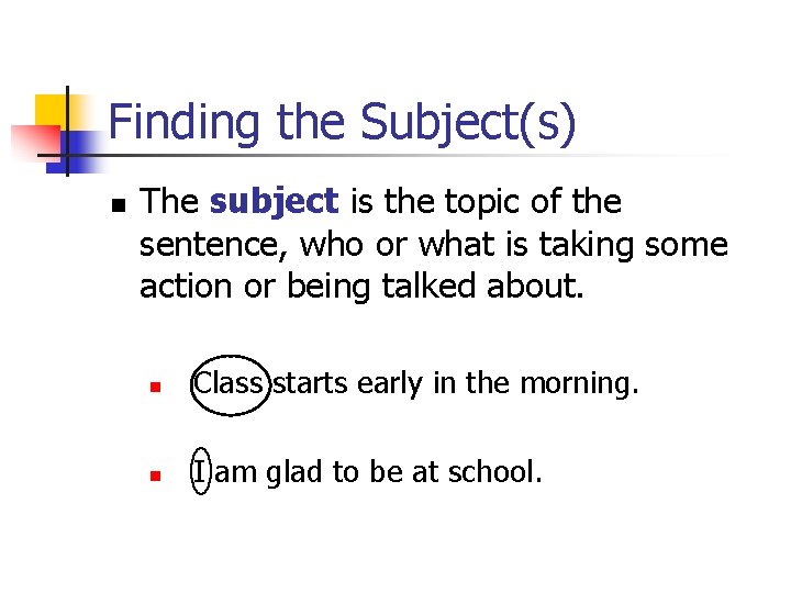 Finding the Subject(s) n The subject is the topic of the sentence, who or