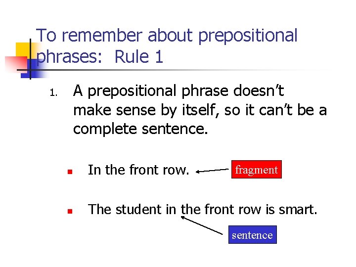 To remember about prepositional phrases: Rule 1 A prepositional phrase doesn’t make sense by