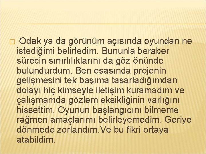 � Odak ya da görünüm açısında oyundan ne istediğimi belirledim. Bununla beraber sürecin sınırlılıklarını