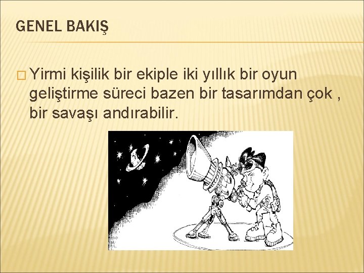 GENEL BAKIŞ � Yirmi kişilik bir ekiple iki yıllık bir oyun geliştirme süreci bazen