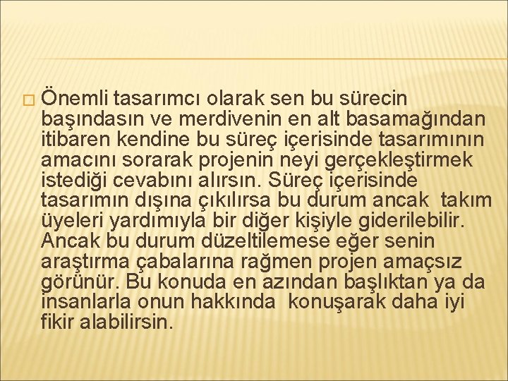 � Önemli tasarımcı olarak sen bu sürecin başındasın ve merdivenin en alt basamağından itibaren