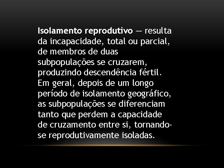 Isolamento reprodutivo — resulta da incapacidade, total ou parcial, de membros de duas subpopulações