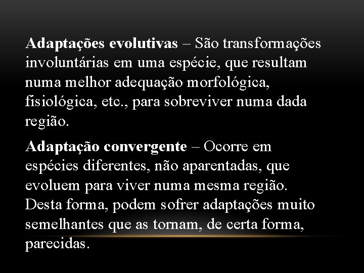 Adaptações evolutivas – São transformações involuntárias em uma espécie, que resultam numa melhor adequação