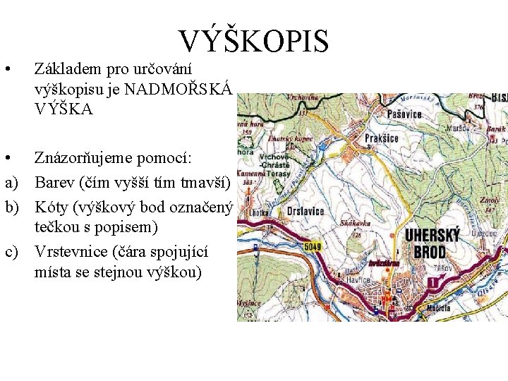 VÝŠKOPIS • Základem pro určování výškopisu je NADMOŘSKÁ VÝŠKA • Znázorňujeme pomocí: a) Barev