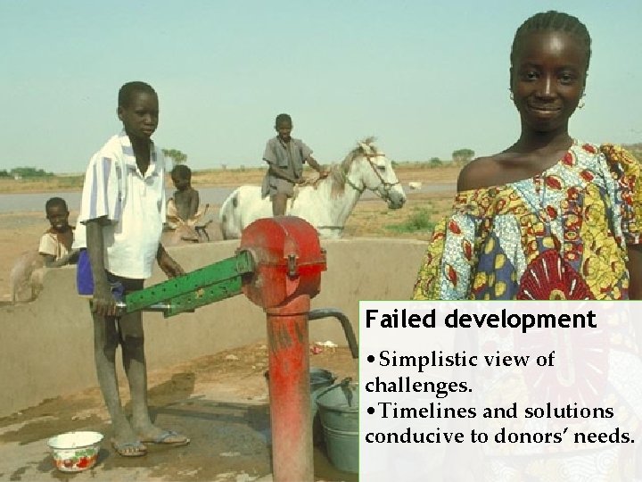 Failed development • Simplistic view of challenges. • Timelines and solutions conducive to donors’