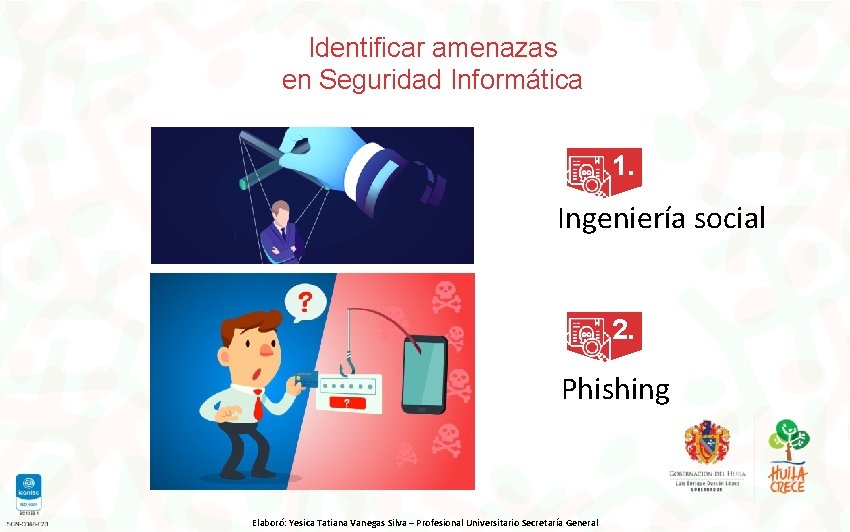Identificar amenazas en Seguridad Informática 1. Ingeniería social 2. Phishing Elaboró: Yesica Tatiana Vanegas