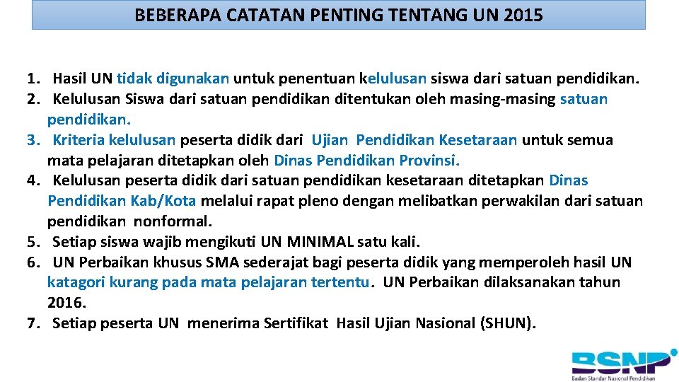 BEBERAPA CATATAN PENTING TENTANG UN 2015 1. Hasil UN tidak digunakan untuk penentuan kelulusan