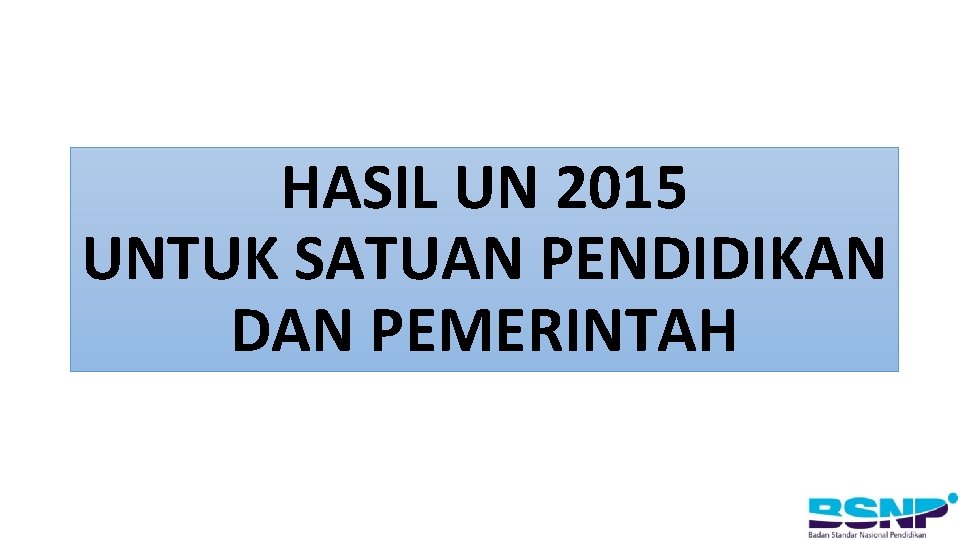 HASIL UN 2015 UNTUK SATUAN PENDIDIKAN DAN PEMERINTAH 