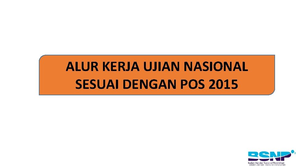 ALUR KERJA UJIAN NASIONAL SESUAI DENGAN POS 2015 