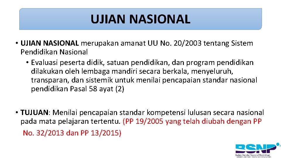 UJIAN NASIONAL • UJIAN NASIONAL merupakan amanat UU No. 20/2003 tentang Sistem Pendidikan Nasional