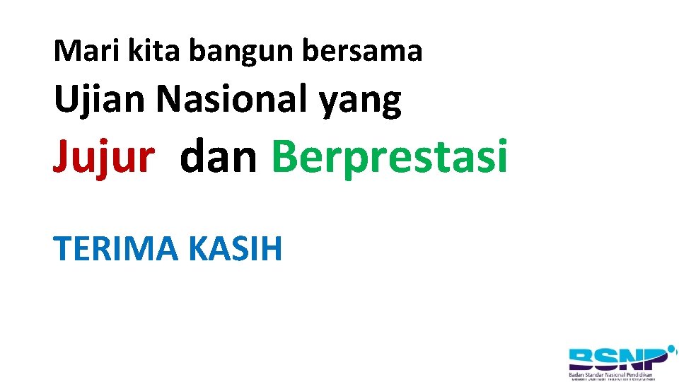 Mari kita bangun bersama Ujian Nasional yang Jujur dan Berprestasi TERIMA KASIH 