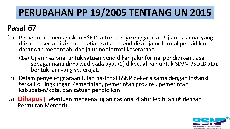 PERUBAHAN PP 19/2005 TENTANG UN 2015 Pasal 67 (1) Pemerintah menugaskan BSNP untuk menyelenggarakan