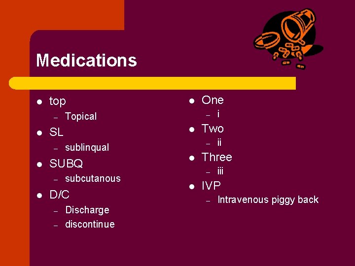 Medications l top – l l SUBQ – l l sublinqual subcutanous D/C –