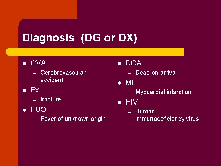 Diagnosis (DG or DX) l CVA – l Fx – l Cerebrovascular accident DOA