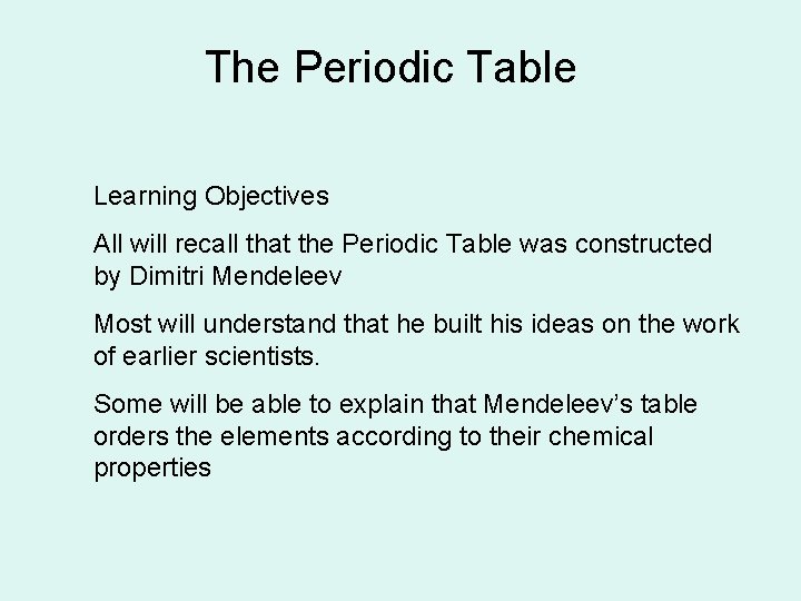 The Periodic Table Learning Objectives All will recall that the Periodic Table was constructed