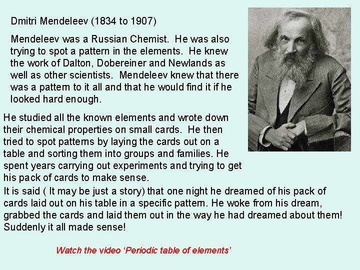 Dmitri Mendeleev (1834 to 1907) Mendeleev was a Russian Chemist. He was also trying