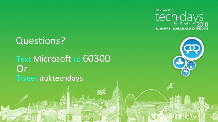 Questions? Text Microsoft to 60300 Or Tweet #uktechdays 