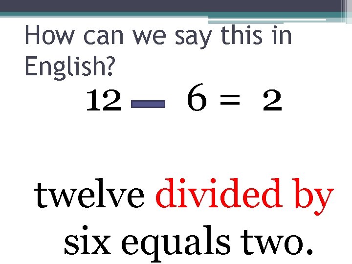 How can we say this in English? 12 6= 2 twelve divided by six