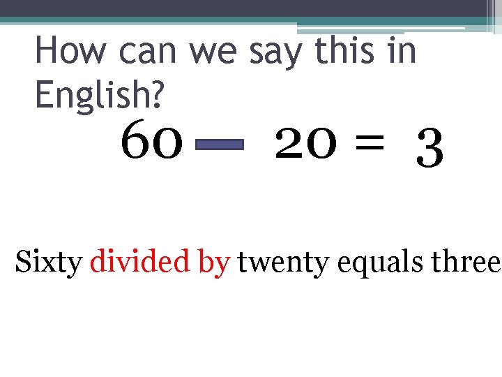 How can we say this in English? 60 20 = 3 Sixty divided by