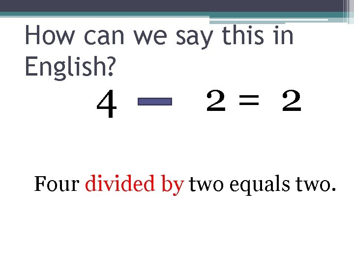 How can we say this in English? 4 2= 2 Four divided by two