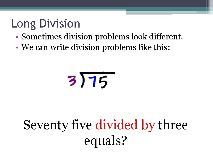 Long Division • Sometimes division problems look different. • We can write division problems