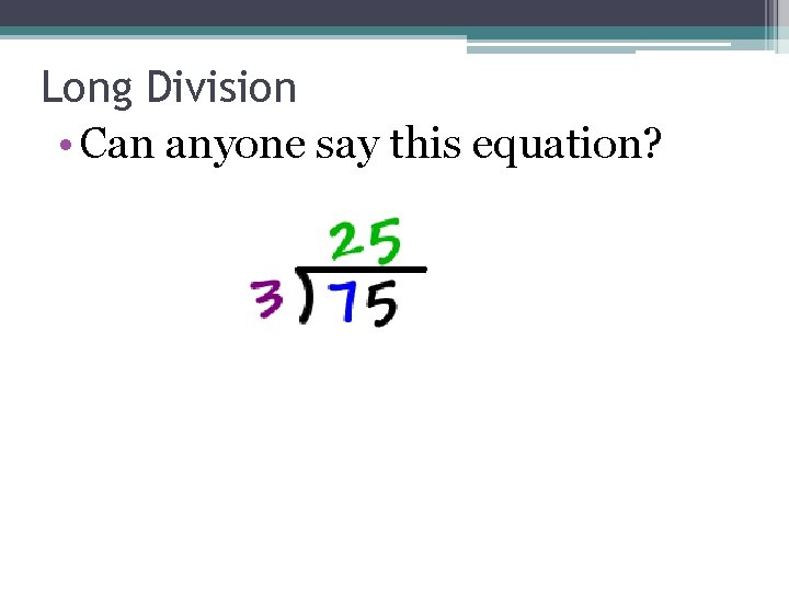 Long Division • Can anyone say this equation? 