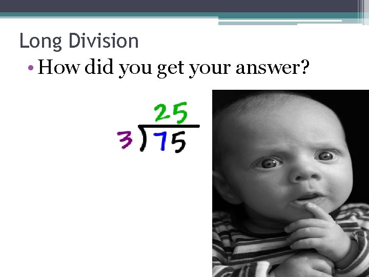 Long Division • How did you get your answer? 