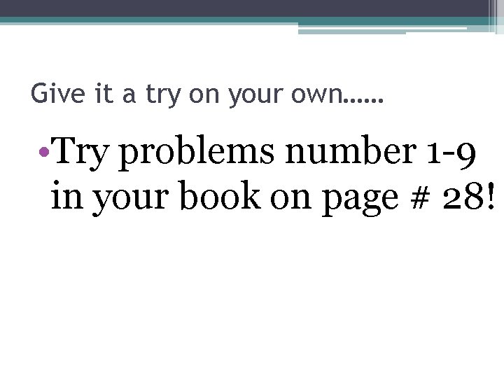 Give it a try on your own…… • Try problems number 1 -9 in