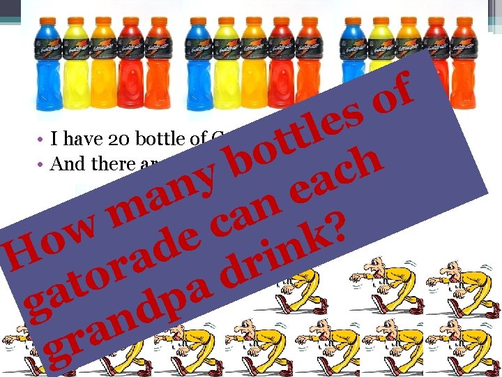 f o s e l • I have 20 bottle of Gatorade………… t t